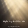 Fight My Battle For Me