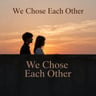 We Chose Each Other