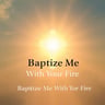 Baptize Me With Your Fire