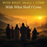 With What Shall I Come