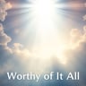 Worthy of It All