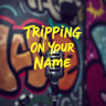 Tripping On Your Name