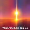 You Shine Like You Do