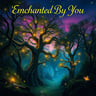 Enchanted By You