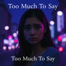 Too Much To Say