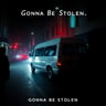 Gonna Be Stolen