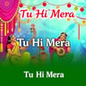Tu Hi Mera