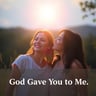 God Gave You to Me