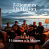 5 Hommes à la Maison