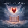 Never in My Arms, Forever in My Heart