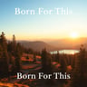 Born For This