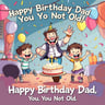 Happy Birthday Dad, You're Not Old