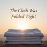 The Cloth Was Folded Tight