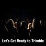 Let's Get Ready to Tremble