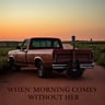 When Morning Comes Without Her