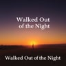 Walked Out of the Night