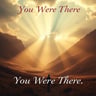 You Were There