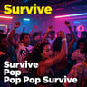 Survive Pop Pop Pop Survive