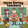 Three Boring Teachers
