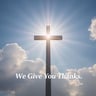 We Give You Thanks