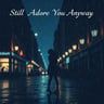 Still Adore You Anyway