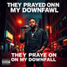 They Prayed On My Downfall