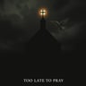 Too Late to Pray