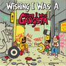 Wishing I Was A Gangsta