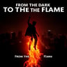 From the Dark to the Flame