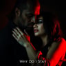 Why Do I Stay