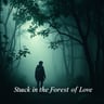Stuck in the Forest of Love