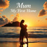Mum My First Home