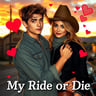 My Ride or Die