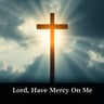 Lord, Have Mercy On Me