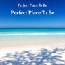 Perfect Place To Be