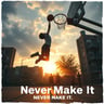 Never Make It