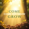 COME AND GROW