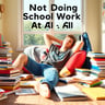 Not Doing School Work At All