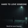 Hard to Love Someone