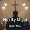 Not By Might
