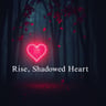 Rise, Shadowed Heart