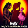 Ugly's Your Middle Name