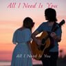 All I Need Is You