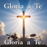 Gloria a Te