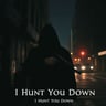 I Hunt You Down