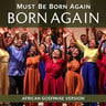 Must Be Born Again (African Gospel Praise Version)