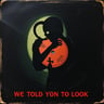 We Told You Not to Look