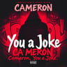 Cameron, You a Joke