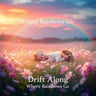 Drift Along Where Rainbows Go
