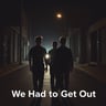We Had to Get Out